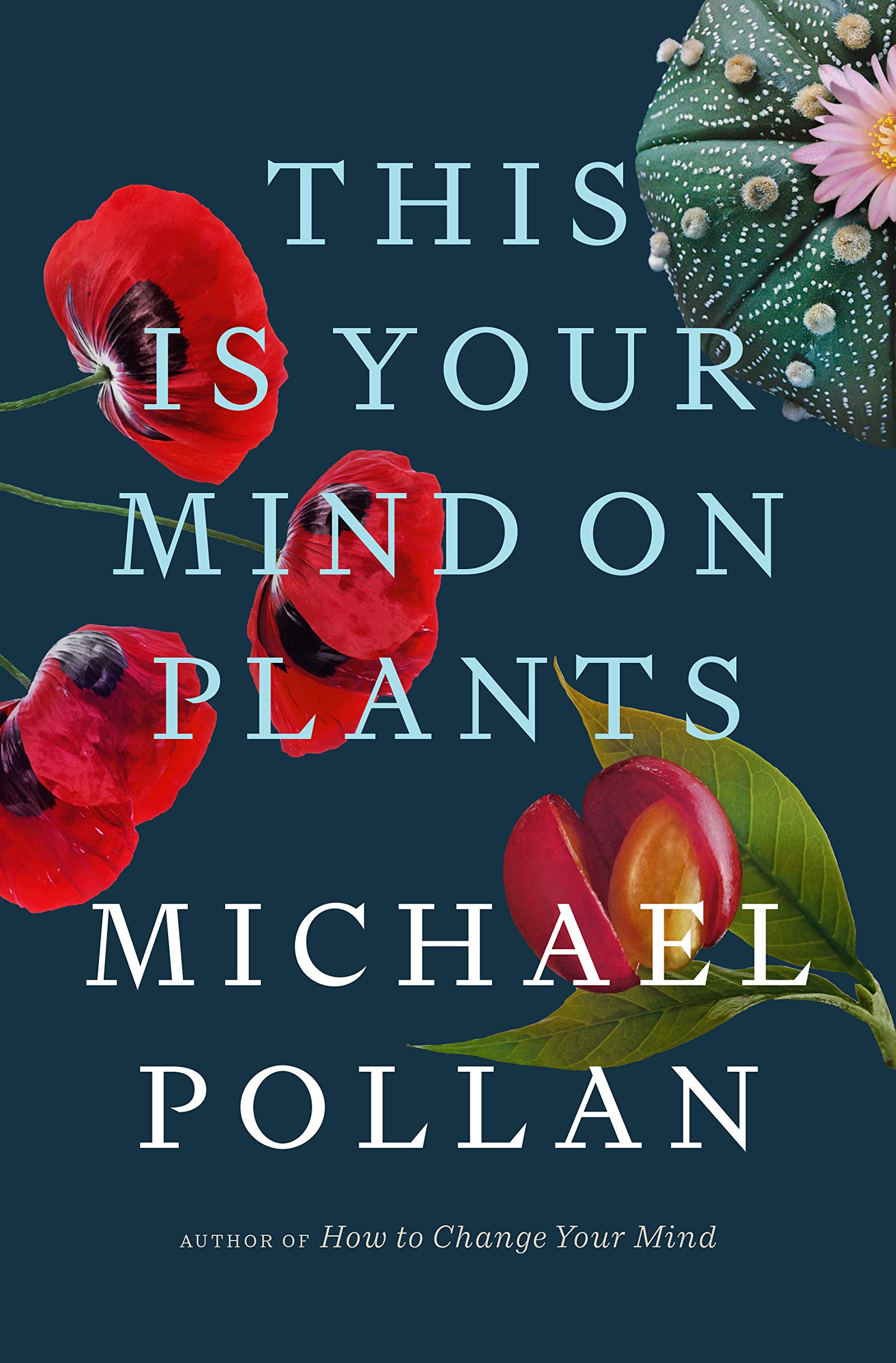 This Is Your Mind on Plants By Michael Pollan