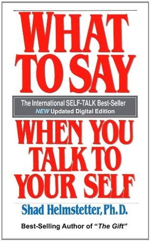 What To Say When You Talk To Your Self By Shad Helmstetter